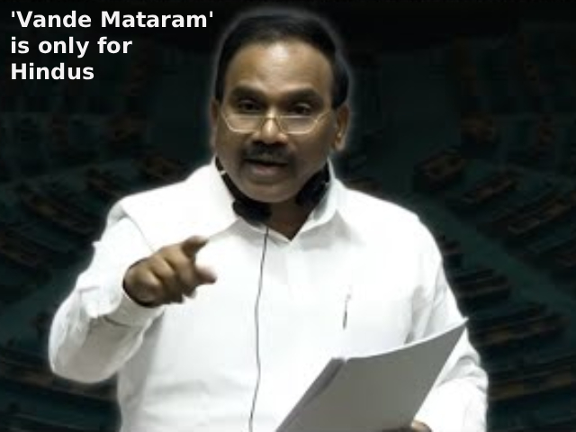 (म्हणे) ‘वन्दे मातरम्’ केवळ हिंदूंसाठी लिहिलेले गीत !’ – A Raja