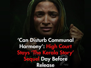 HC Stays Kerala Story Sequel : ‘द केरल स्टोरी २’ चित्रपटाच्या प्रदर्शनाला न्यायालयाकडून १५ दिवसांसाठी अंतरिम स्थगिती